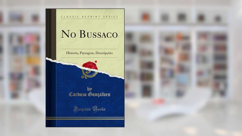 No Bussaco: Historia, Paysagem, Descripções (Classic Reprint), do autor Cardozo Gonçalves