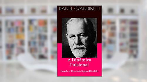 Capa de A Dinâmica Pulsional: Freud e a Teoria do Sujeito Dividido, do autor Daniel Grandinetti