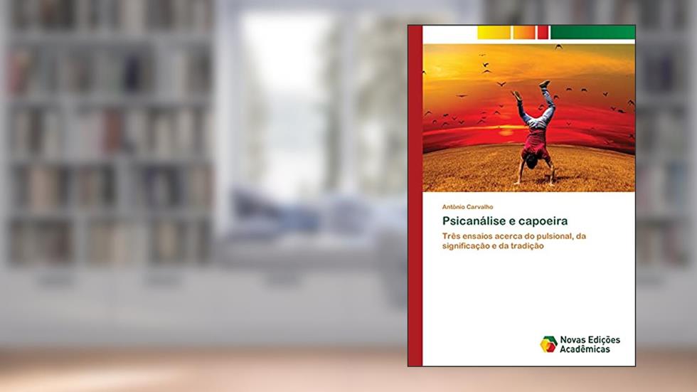 Psicanálise e capoeira: Três ensaios acerca do pulsional, da significação e da tradição, do autor Antonio Carvalho