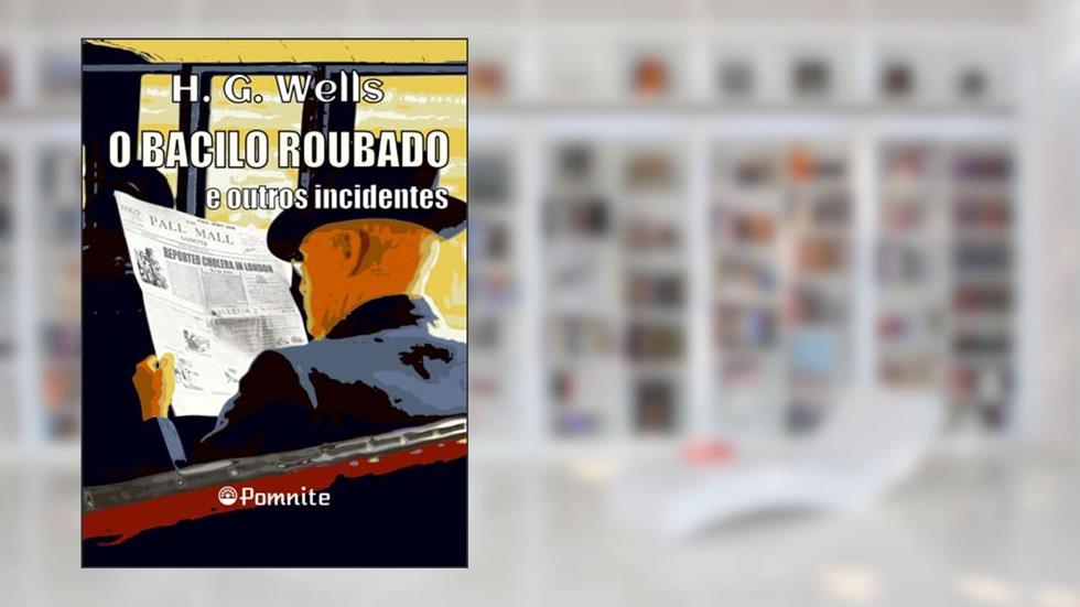 O Bacilo Roubado e Outros Incidentes, do autor Herbert George Wells