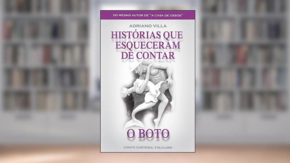 Histórias que Esqueceram de Contar: O Boto, do autor Adriano Villa