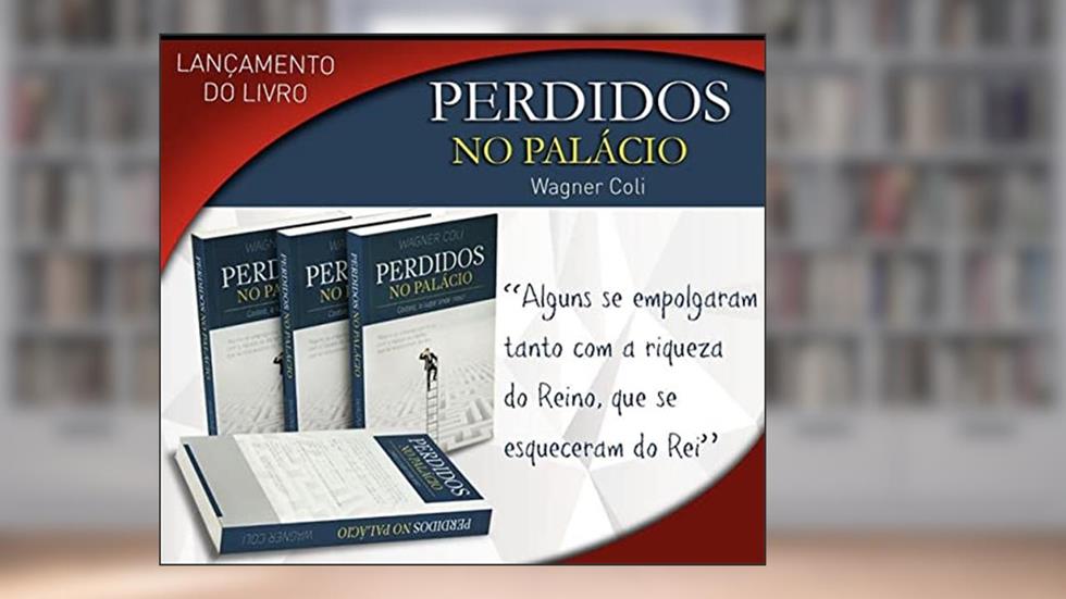 PERDIDOS NO PALÁCIO: "Alguns se empolgaram tanto com a riqueza do reino que se esqueceram do Rei", do autor Wagner Coli