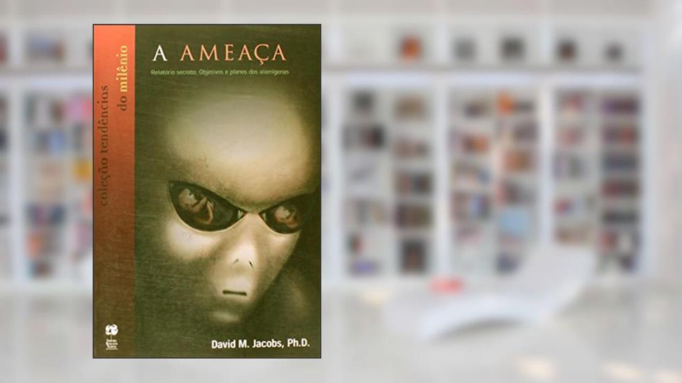A ameaça ? Relatório secreto: objetivos e planos dos alienígenas: Objetivos e planos dos alienígenas, do autor David Jacobs