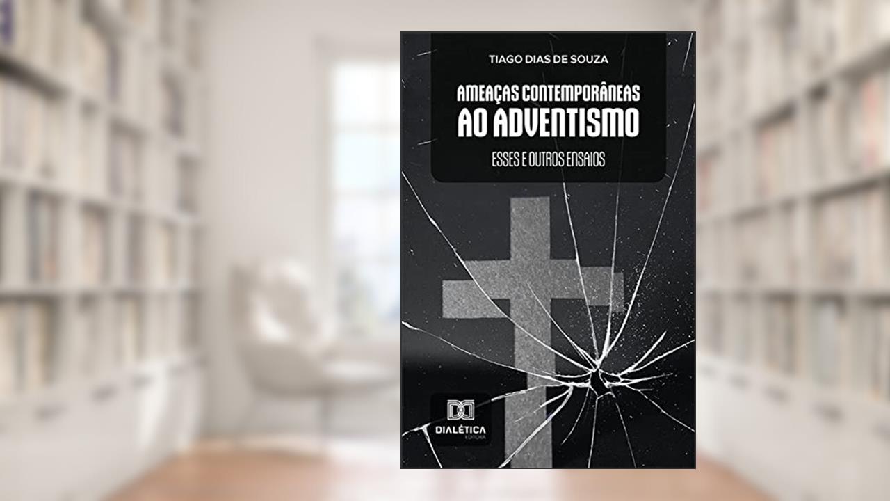Ameaças Contemporâneas ao Adventismo: esses e outros ensaios, do autor Tiago Dias de Souza