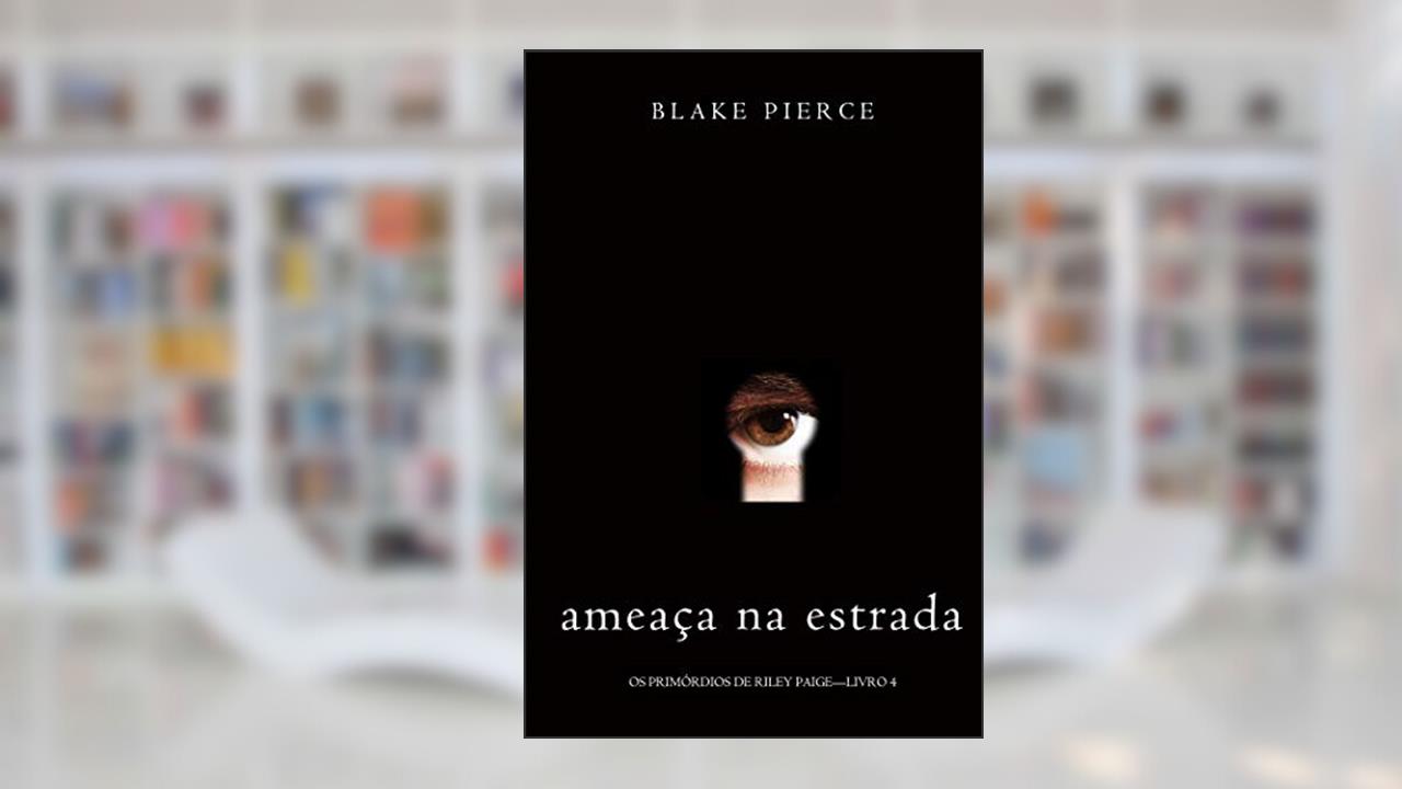Ameaça Na Estrada (Os Primórdios de Riley Paige-Livro 4), do autor Blake Pierce