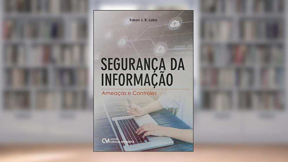 Segurança da Informação. Ameaças e Controles, do autor Edson J. R. Lobo