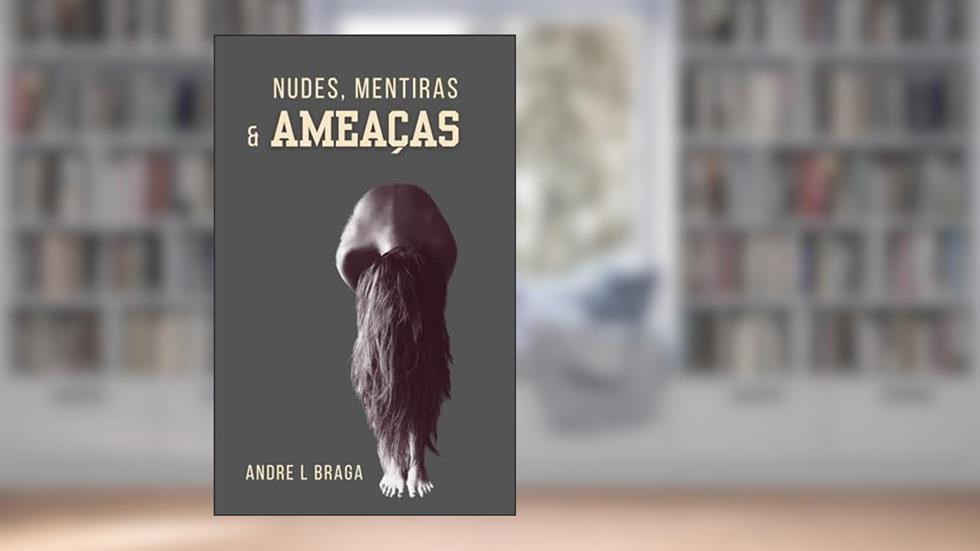 Nudes, mentiras e ameaças, do autor Andre L Braga