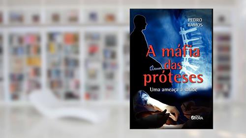 Capa de A máfia das próteses: Uma ameaça à saúde, do autor Pedro Ramos