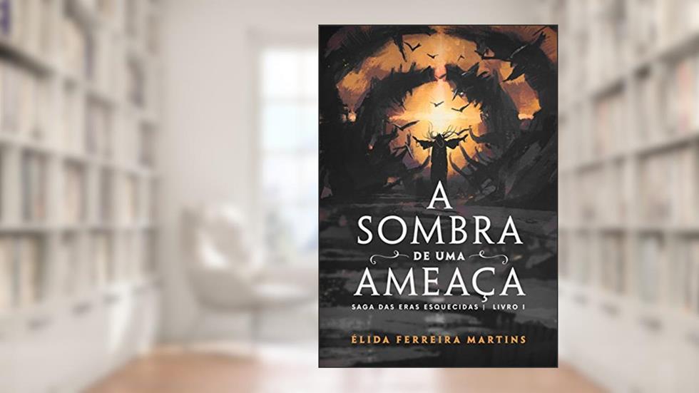 A sombra de uma ameaça: Saga das eras esquecidas Livro I, do autor Élida Ferreira Martins