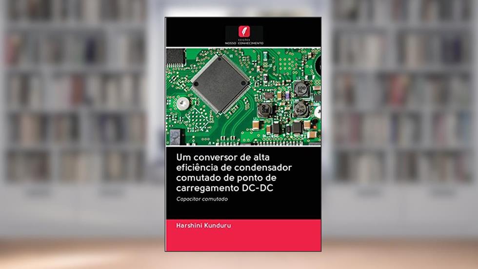 Um conversor de alta eficiência de condensador comutado de ponto de carregamento DC-DC: Capacitor comutado, do autor Harshini Kunduru