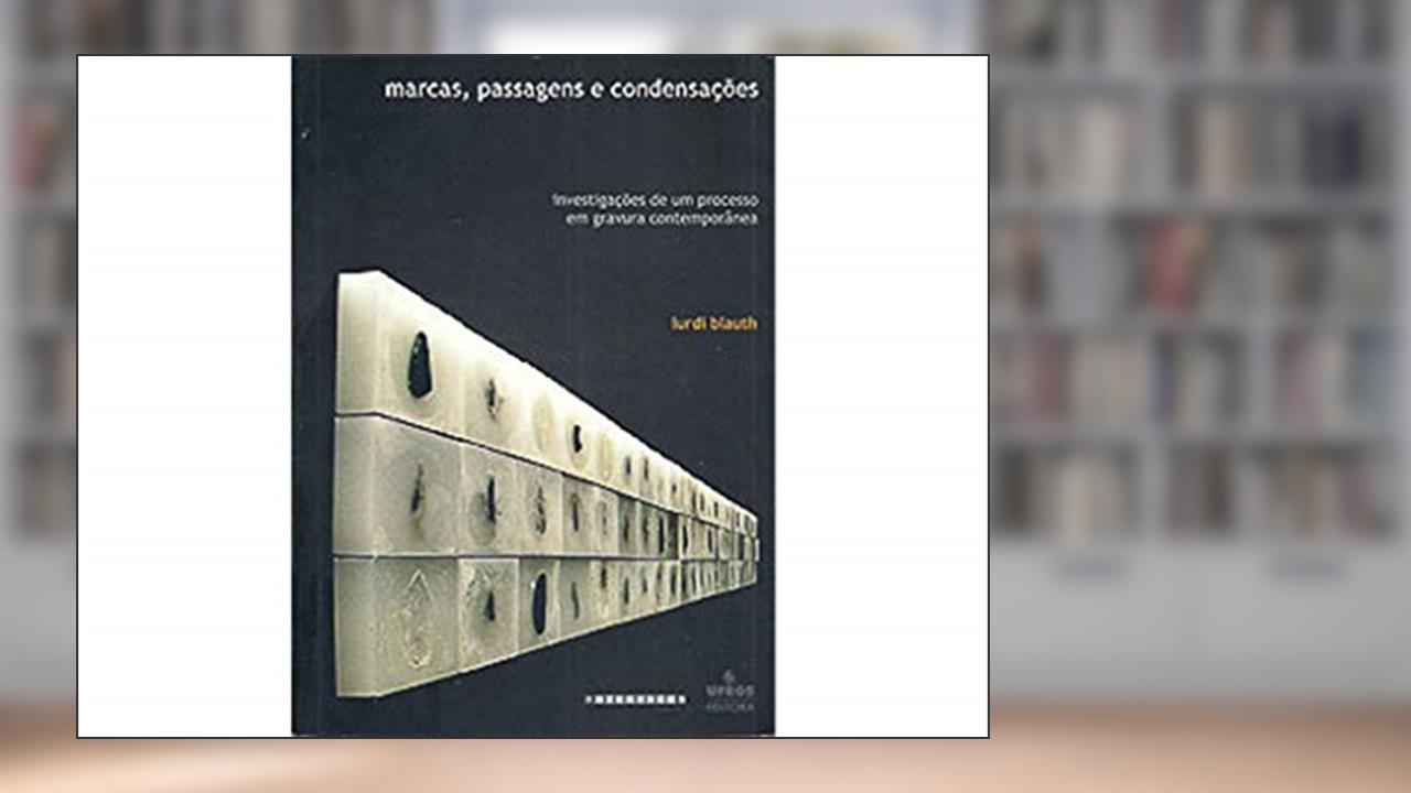Marcas, Passagens E Condensacoes - Investigacoes De Um Processo Em Gravura Contemporanea, do autor Lurdi Blauth