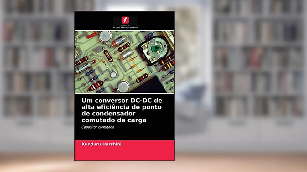 Um conversor DC-DC de alta eficiência de ponto de condensador comutado de carga: Capacitor comutado, do autor Kunduru Harshini