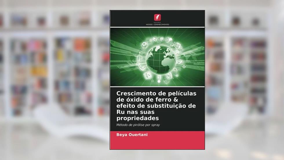 Crescimento de películas de óxido de ferro & efeito de substituição de Ru nas suas propriedades: Método de pirólise por spray, do autor Beya Ouertani