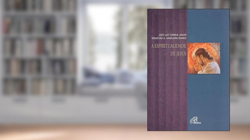 A espiritualidade de Jesus, do autor Dom Sebastião Armando Gameleira Soares; João Luiz Correia Júnior
