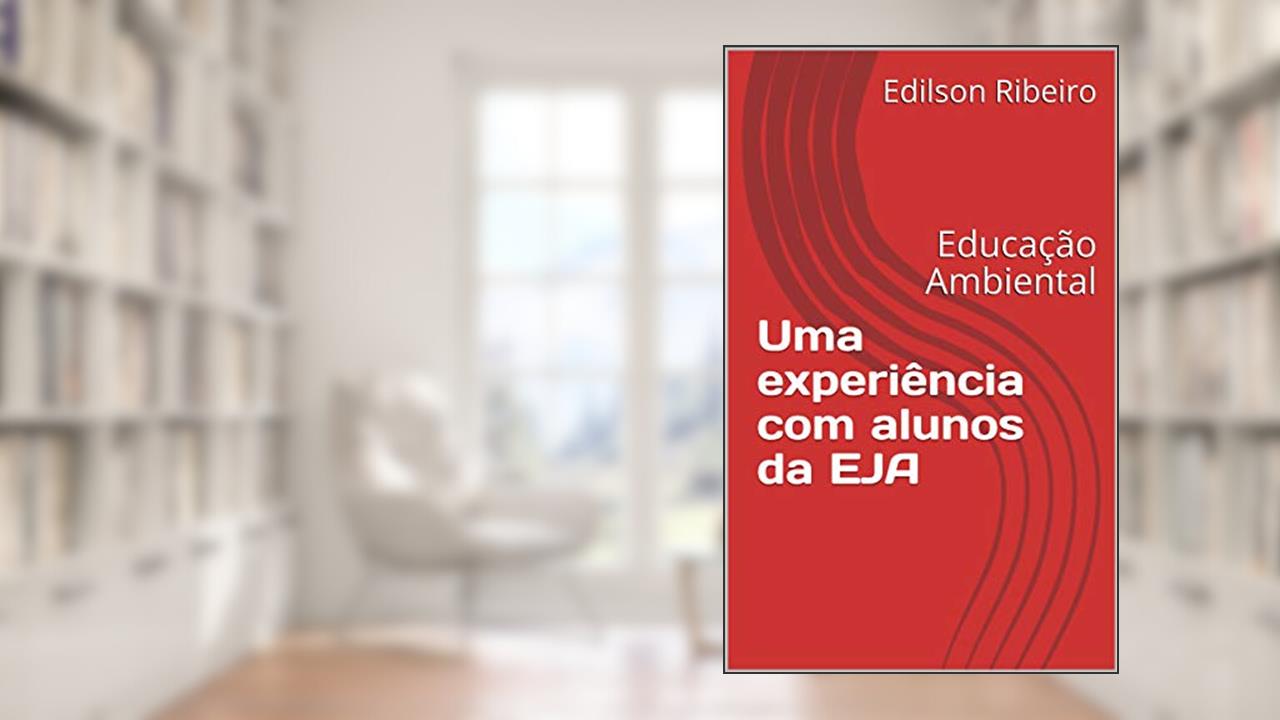 Uma experiência com alunos da EJA: Educação Ambiental, do autor Edilson Ribeiro