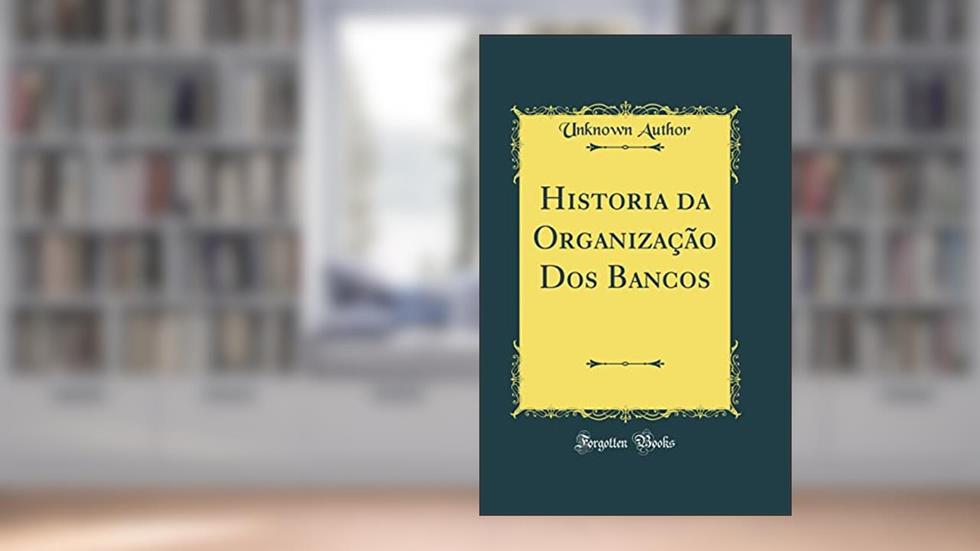 Historia da Organização Dos Bancos (Classic Reprint), do autor Unknown Author
