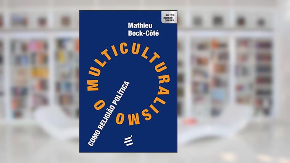 O Multiculturalismo Como Religião Política, do autor Mathieu Bock-Côté