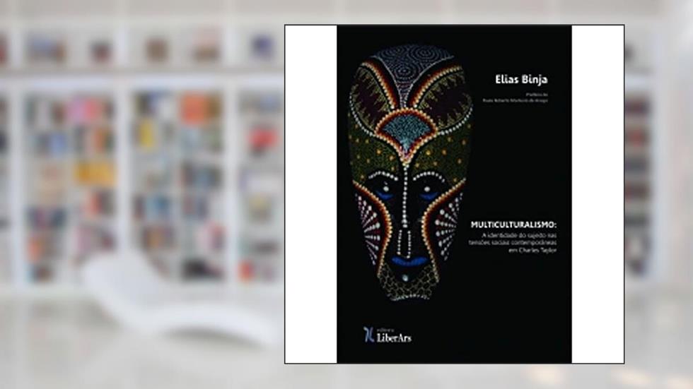 Multiculturalismo. A Identidade do Sujeito nas Tensões Sociais Contemporâneas em Charles Taylor, do autor Elias Binja
