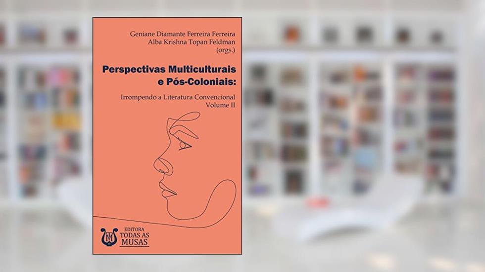 Perspectivas Multiculturais e Pós-Coloniais: Irrompendo a Literatura Convencional - Volume II, do autor Alba Krishna Topan Feldman; Geniane Diamante Ferreira Ferreira