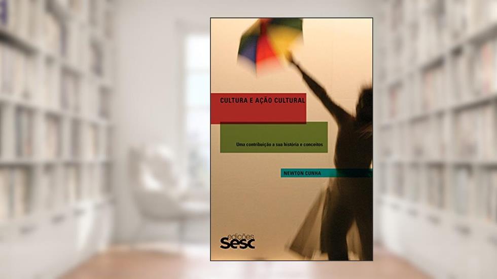 Cultura e ação cultural: Políticas, direitos culturais e multiculturalismo: uma contribuição às suas histórias e conceitos, do autor Newton Cunha