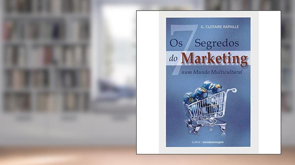 Os 7 Segredos do Marketing num Mundo Multicultural, do autor G. Clotaire Rapaille