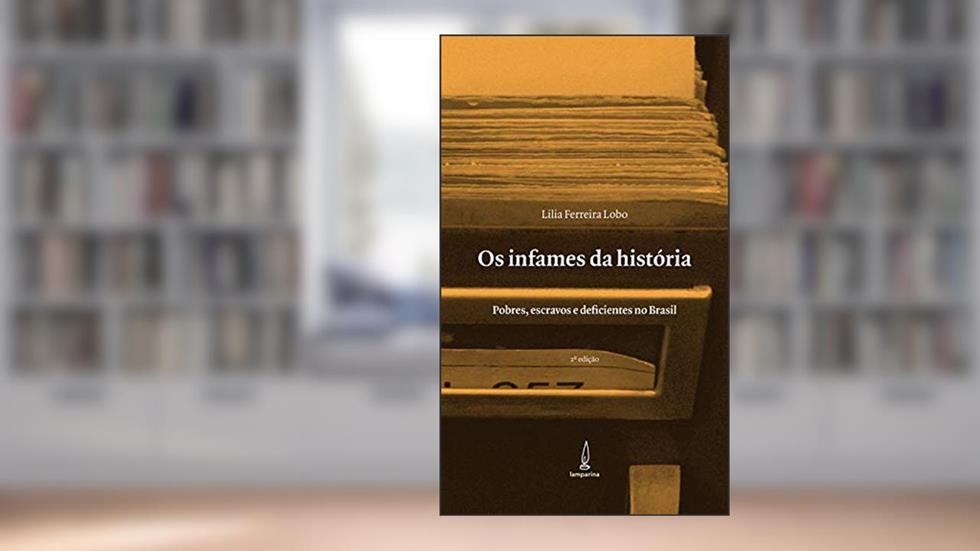 Os infames da história: Pobres, escravos e deficientes no Brasil, do autor Lilia Ferreira Lobo