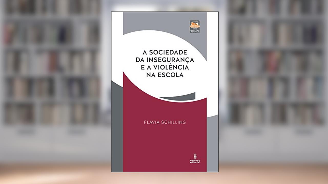 A sociedade da insegurança e a violência na escola: novas arquiteturas pedagógicas, do autor Flávia Schilling