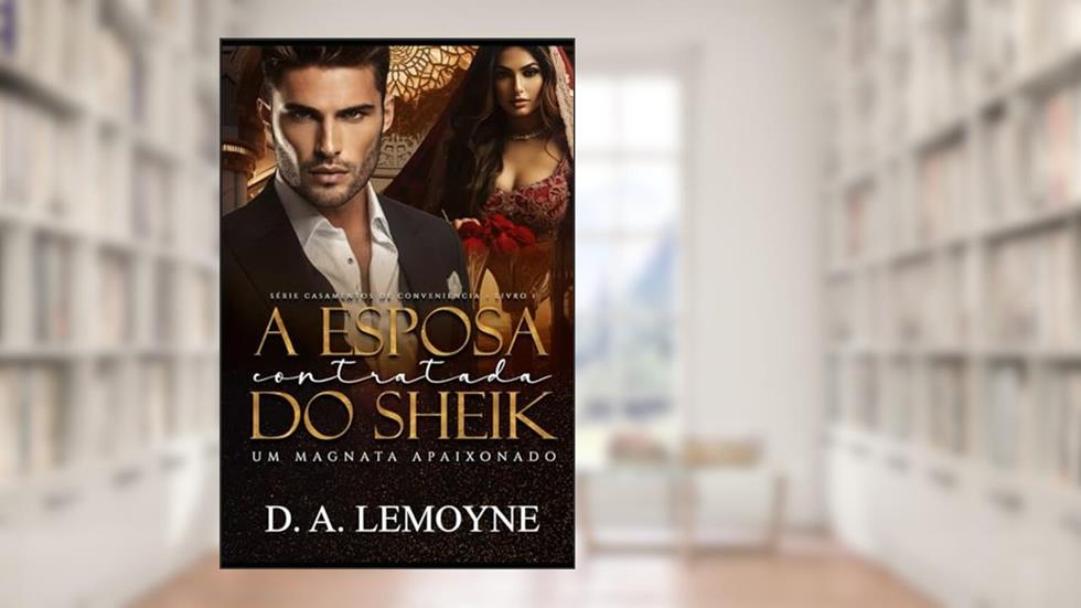 A Esposa Contratada do Sheik: Série Casamentos de Conveniência - Livro 1, do autor D a Lemoyne