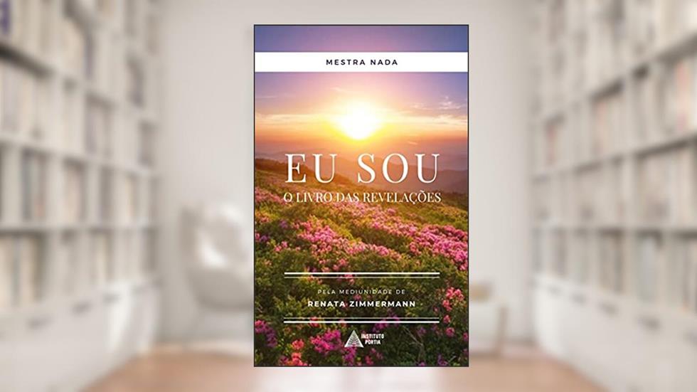 Eu Sou - O Livro das Revelações: Por Mestra Nada, do autor Renata Zimmermann; Mestra Nada