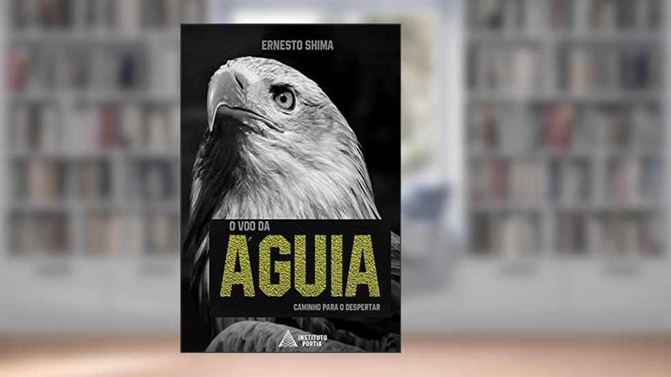 O Voo da Águia: Caminho para o Despertar, do autor Ernesto Shima; Instituto Portia
