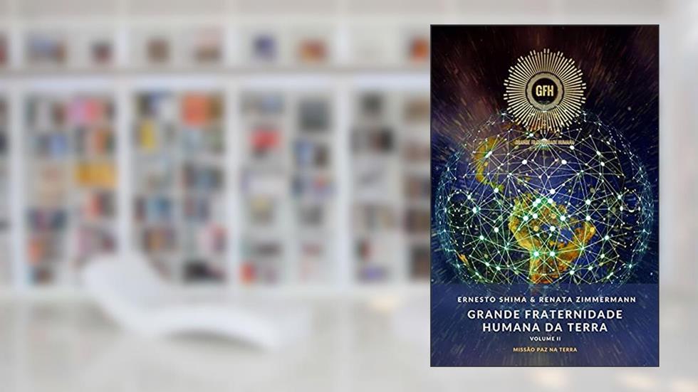 Grande Fraternidade Humana da Terra - Volume II: Missão Paz na Terra, do autor Ernesto Shima; Renata Zimmermann