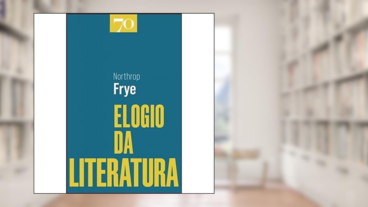 Elogio da Literatura - A Imaginação Cultivada, do autor Northrop Frye