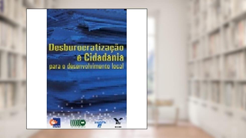 Desburocratização e Cidadania Para o Desenvolvimento Local, do autor Sebrae/Rj