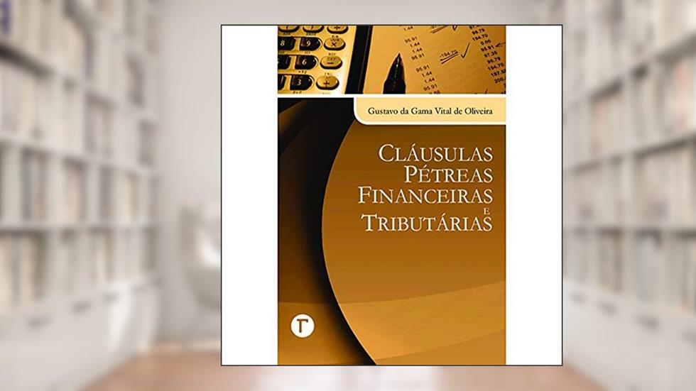 Cláusulas Pétreas Financeiras e Tributárias, do autor Gustavo da Gama Vital de Oliveira