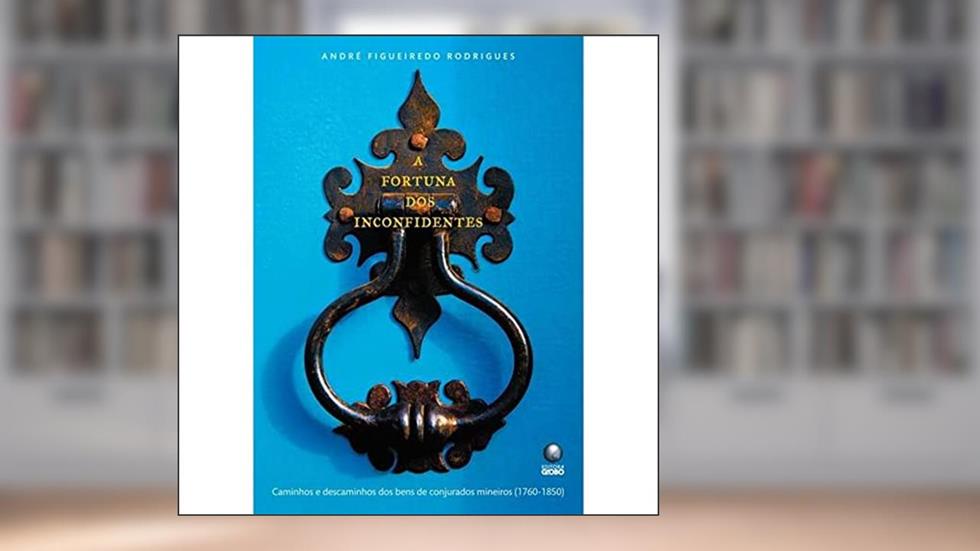 A Fortuna dos Inconfidentes, do autor André Figueiredo Rodrigues