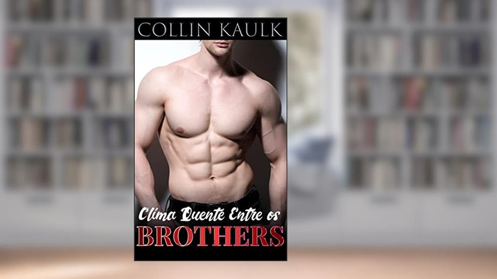 Clima Quente Entre os Brothers: Conto Erótico Gay (Meu Segredo Gay), do autor Collin Kaulk