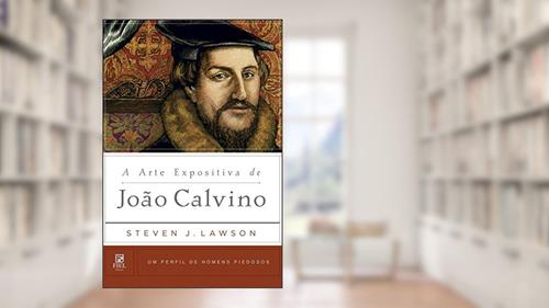 Capa de A arte expositiva de João Calvino: Um Perfil de Homens Piedosos, do autor Steven J. Lawson