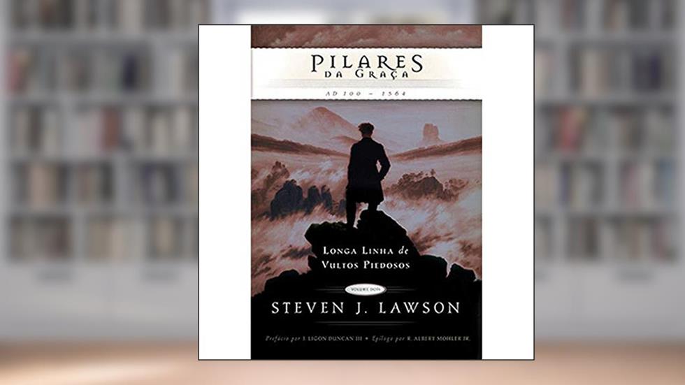 Pilares da Graça. Longa Linha de Vultos Piedosos, do autor Steven Lawson