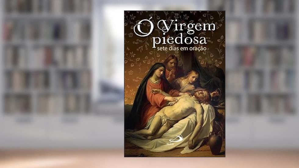 Ó Virgem Piedosa: Sete Dias em Oração, do autor João Paulo Bedor