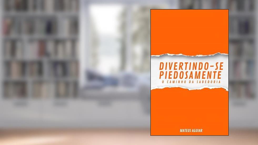 DIVERTINDO-SE PIEDOSAMENTE, do autor Mateus Gonçalves de Aguiar