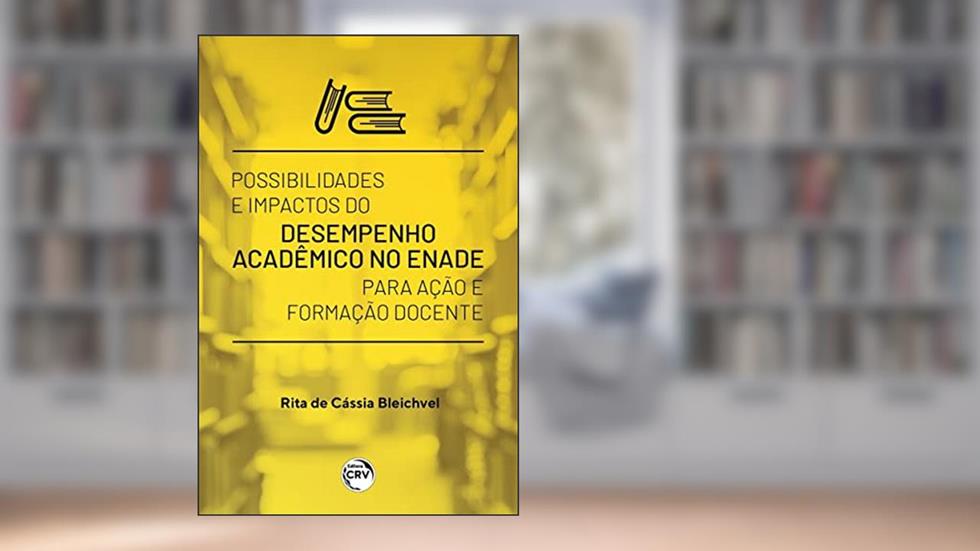 Possibilidades e impactos do desempenho acadêmico no enade para ação e formação docente, do autor Rita de Cássia BLEICHVEL