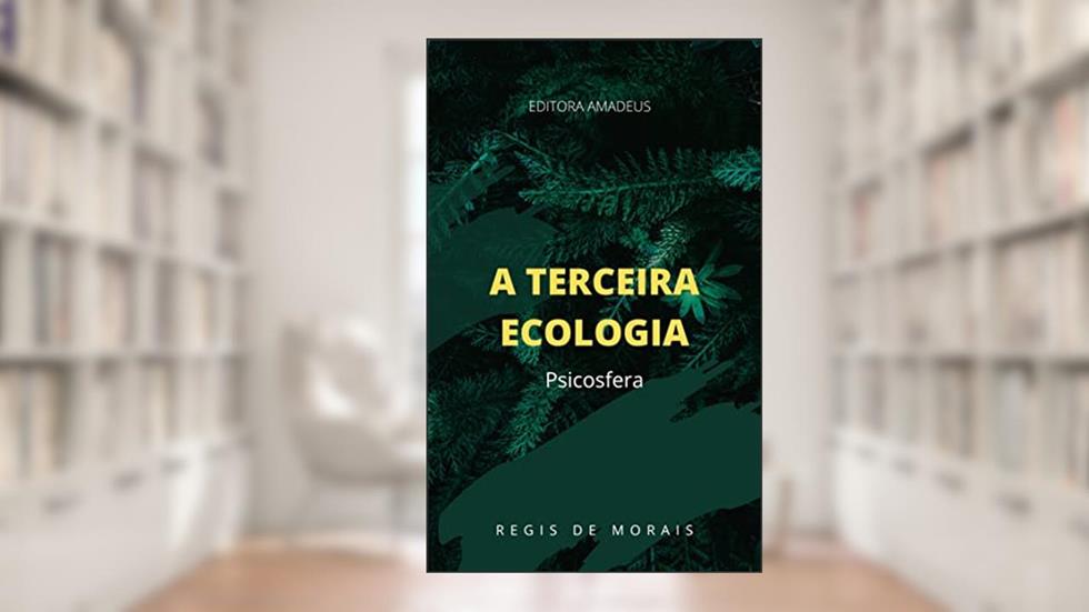 A Terceira Ecologia: Psicosfera, do autor Regis de Morais