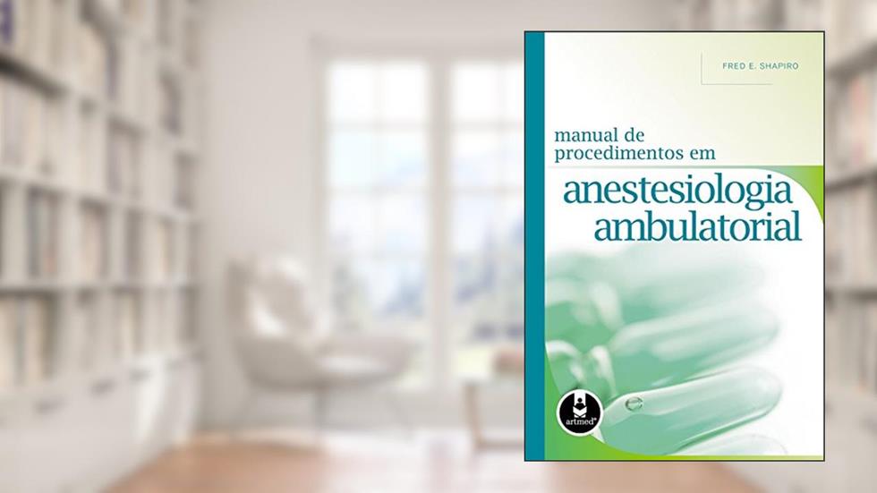 Manual de Procedimentos em Anestesiologia Ambulatorial, do autor Fred E. Shapiro