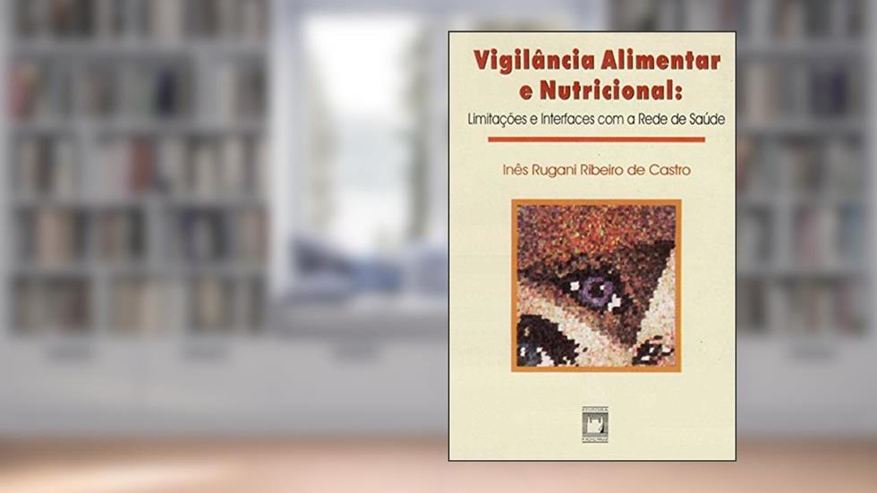Vigilância alimentar e nutricional: limitações e interfaces com a rede de saúde, do autor Inês Rugani R. de Castro
