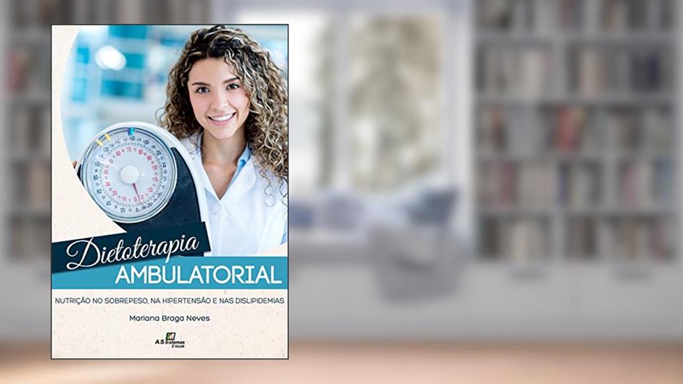Dietoterapia Ambulatorial: Nutrição no sobrepeso, na hipertensão e nas dislipidemias, do autor Mariana Braga Neves