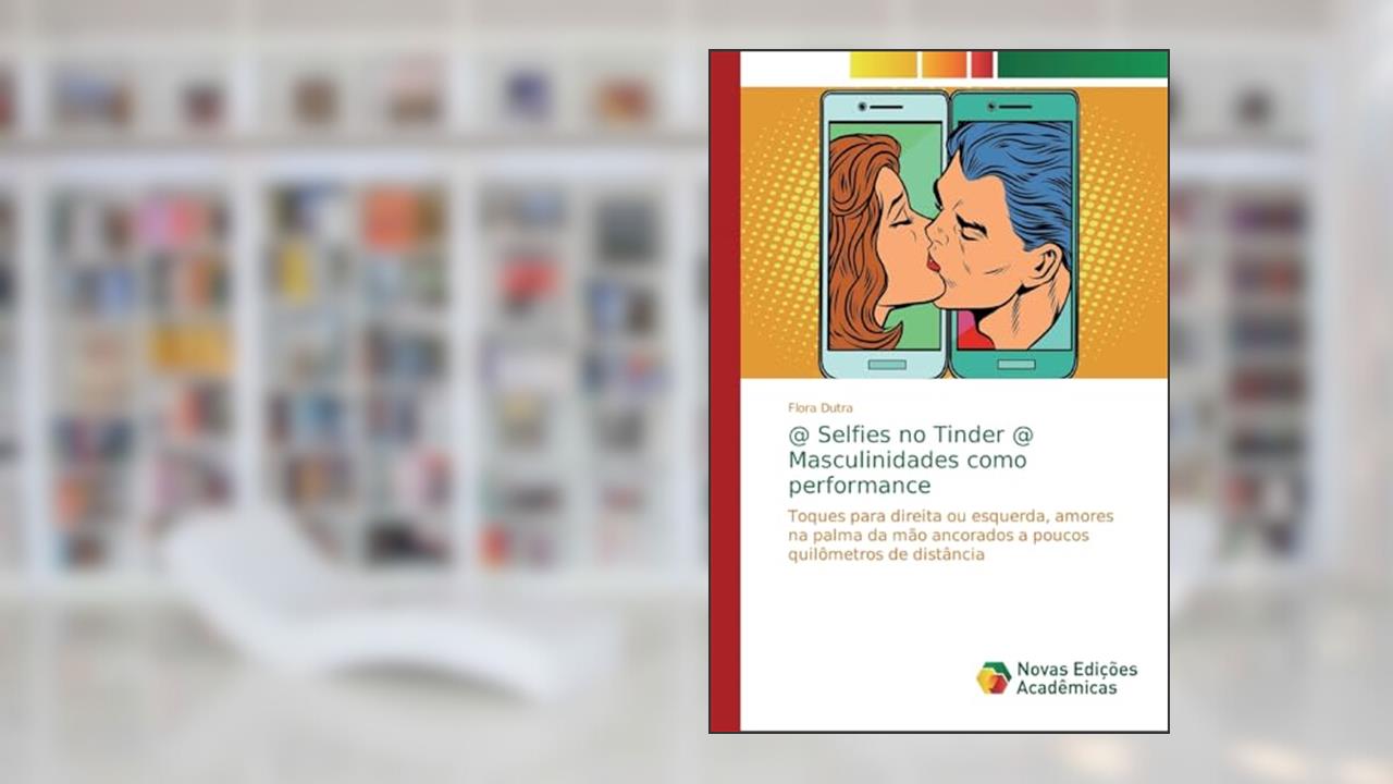 @ Selfies no Tinder @ Masculinidades como performance: Toques para direita ou esquerda, amores na palma da mão ancorados a poucos quilômetros de distância, do autor Flora Dutra