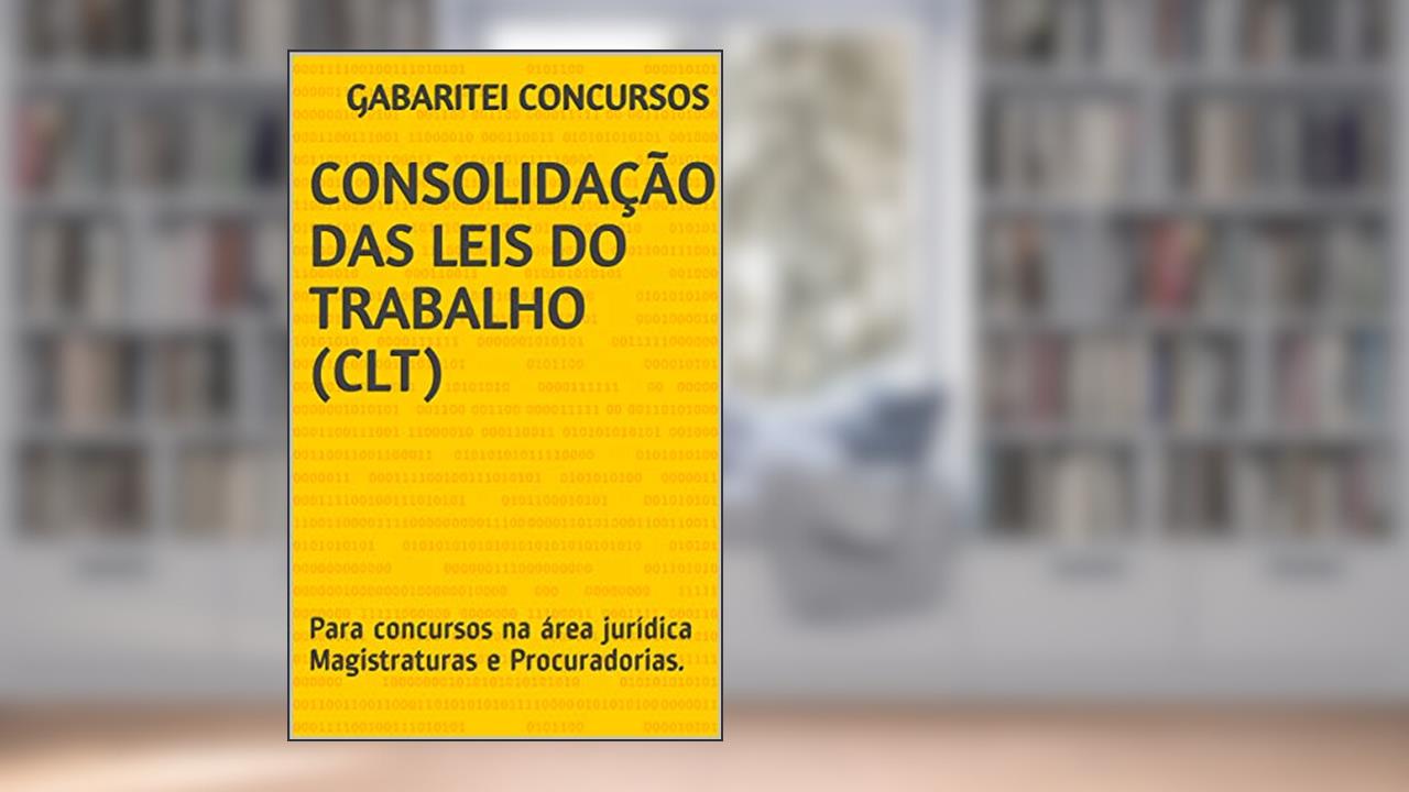 Consolidação das Leis do Trabalho (CLT): (Atualizado) Para concursos na área jurídica Magistraturas e Procuradorias., do autor Gabaritei Concursos