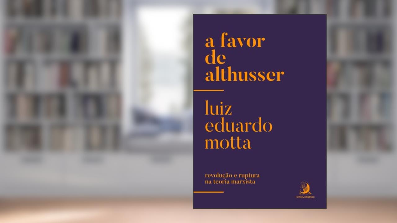 A Favor de Althusser: Revolução e Ruptura na Teoria Marxista, do autor Luiz Eduardo Motta