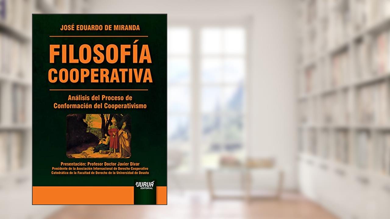 Filosofía Cooperativa - Análisis del Proceso de Conformación del Cooperativismo - Presentación: Profesor Doctor Javier Divar, do autor José Eduardo de Miranda