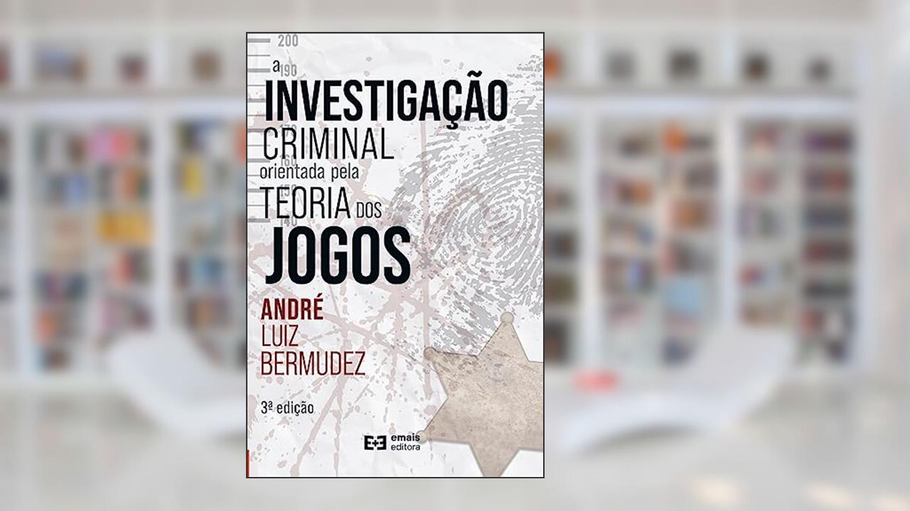 A Investigação Criminal Orientada Pela Teoria Dos Jogos, do autor André Luiz Bermudez